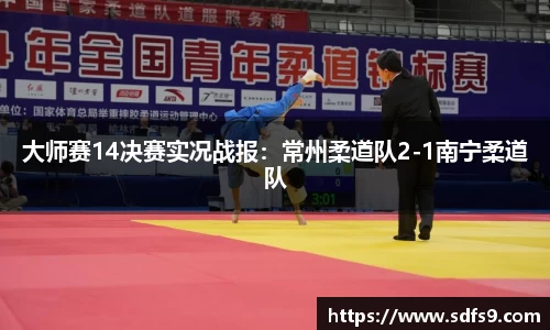 大师赛14决赛实况战报：常州柔道队2-1南宁柔道队