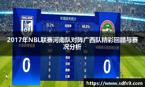 2017年NBL联赛河南队对阵广西队精彩回顾与赛况分析